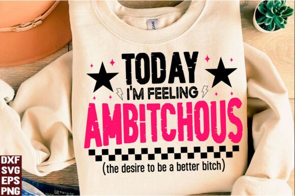 Today I’m Feeling Ambitchous SVG PNG